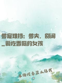 兽宠难挡：兽夫，别闹