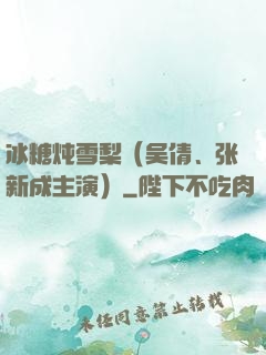 冰糖炖雪梨（吴倩、张新成主演）