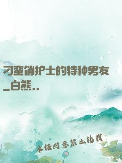 刁蛮俏护士的特种男友