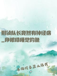 刑侦队长竟然有神经病