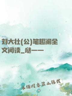 刘大壮(公)笔趣阁全文阅读