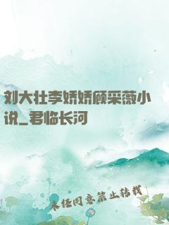 刘大壮李娇娇顾采薇小说