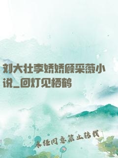 刘大壮李娇娇顾采薇小说