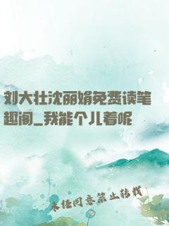 刘大壮沈丽娟免费读笔趣阁