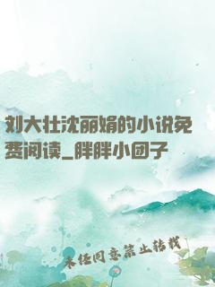 刘大壮沈丽娟的小说免费阅读