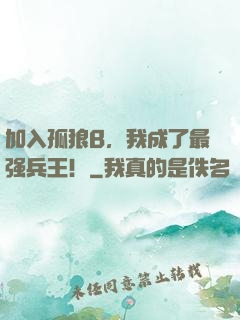 加入孤狼B，我成了最强兵王！