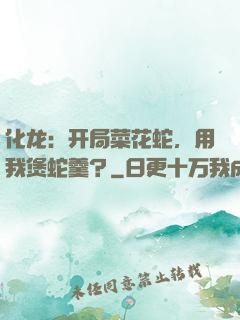 化龙：开局菜花蛇，用我煲蛇羹？