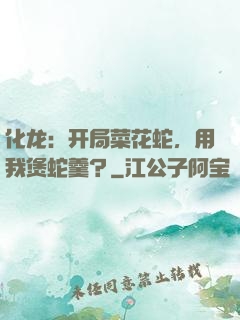 化龙：开局菜花蛇，用我煲蛇羹？