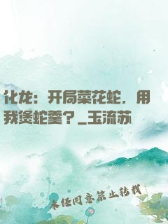 化龙：开局菜花蛇，用我煲蛇羹？
