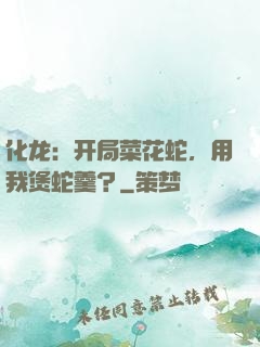 化龙：开局菜花蛇，用我煲蛇羹？