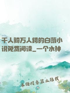 千人骑万人跨的白薇小说免费阅读
