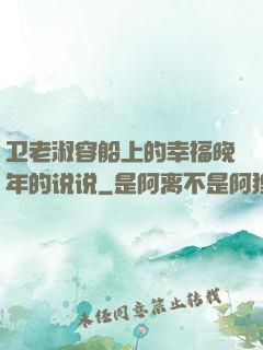 卫老淑容船上的幸福晚年的说说