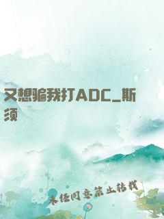 又想骗我打ADC