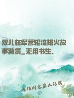 双儿在军营轮流排火故事背景