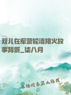 双儿在军营轮流排火故事背景