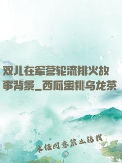 双儿在军营轮流排火故事背景