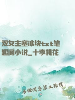 双女主塞冰块txt笔趣阁小说