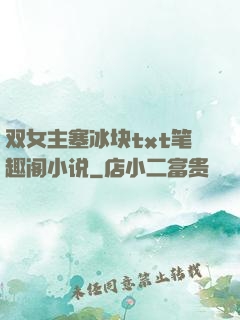 双女主塞冰块txt笔趣阁小说