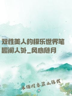 双性美人的极乐世界笔趣阁人外
