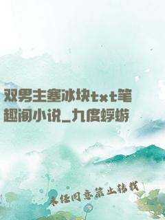 双男主塞冰块txt笔趣阁小说