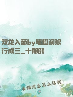 双龙入菊by笔趣阁狼行成三