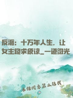 反派：十万年人生，让女主跪求原谅