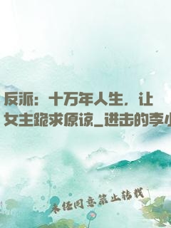反派：十万年人生，让女主跪求原谅