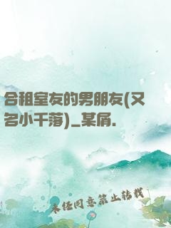 合租室友的男朋友(又名小千落)