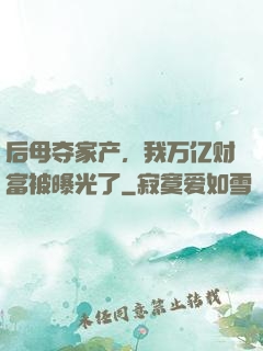后母夺家产，我万亿财富被曝光了