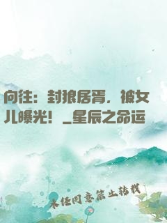 向往：封狼居胥，被女儿曝光！