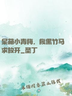 呆萌小青梅，腹黑竹马求放开