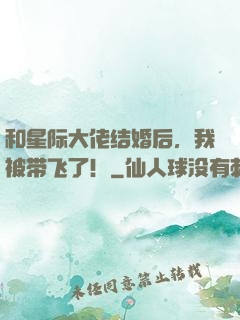 和星际大佬结婚后，我被带飞了！