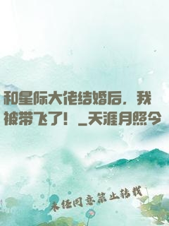 和星际大佬结婚后，我被带飞了！