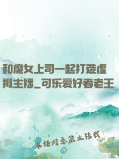 和魔女上司一起打造虚拟主播
