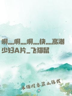 啊灬啊灬啊灬快灬高潮少妇A片