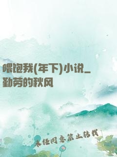 喂饱我(年下)小说