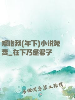 喂饱我(年下)小说免费