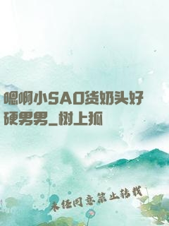 嗯啊小SAO货奶头好硬男男
