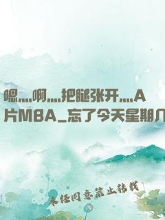 嗯灬啊灬把腿张开灬A片MBA