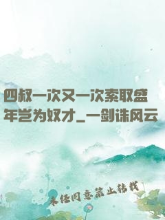 四叔一次又一次索取盛年岂为奴才