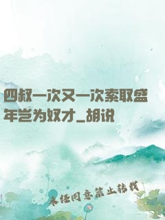 四叔一次又一次索取盛年岂为奴才