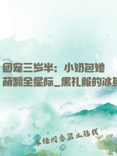团宠三岁半：小奶包她萌翻全星际