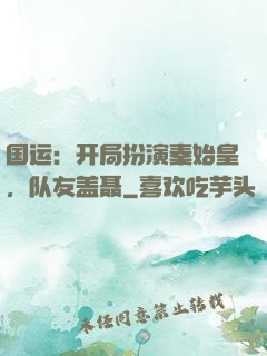 国运：开局扮演秦始皇，队友盖聂