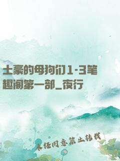 土豪的母狗们1-3笔趣阁第一部