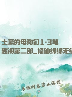 土豪的母狗们1-3笔趣阁第二部