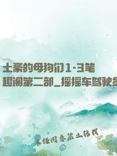 土豪的母狗们1-3笔趣阁第二部