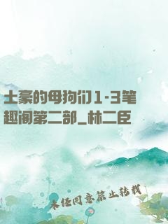 土豪的母狗们1-3笔趣阁第二部