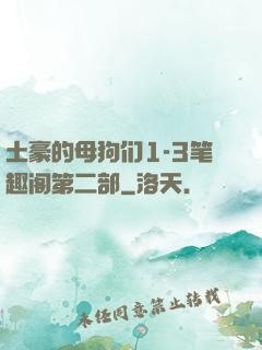土豪的母狗们1-3笔趣阁第二部