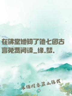 在佛堂她骑了他七回古言免费阅读