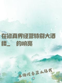 在修真界经营特别大酒楼
